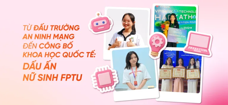 Từ đấu trường an ninh mạng đến công bố khoa học quốc tế: Dấu ấn nữ sinh FPTU